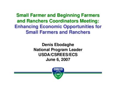 Small Farmer and Beginning Farmers and Ranchers Coordinators Meeting: Enhancing Economic Opportunities for Small Farmers and Ranchers Denis Ebodaghe National Program Leader