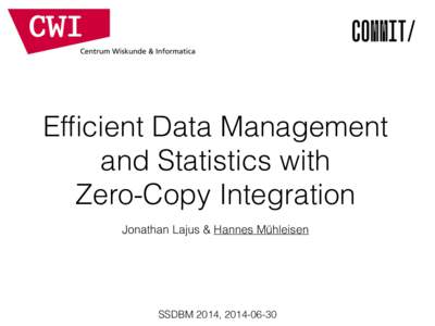 Efficient Data Management and Statistics with Zero-Copy Integration Jonathan Lajus & Hannes Mühleisen  SSDBM 2014, 