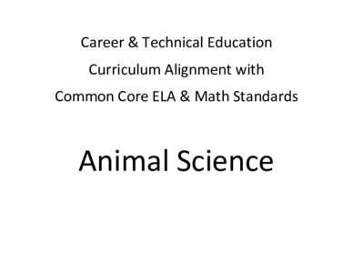 Career & Technical Education  Curriculum Alignment with  Common Core ELA & Math Standards     Animal Science 
