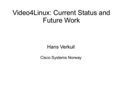 Video4Linux: Current Status and Future Work Hans Verkuil Cisco Systems Norway