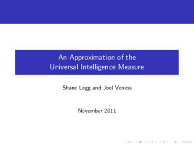 An Approximation of the Universal Intelligence Measure Shane Legg and Joel Veness November 2011