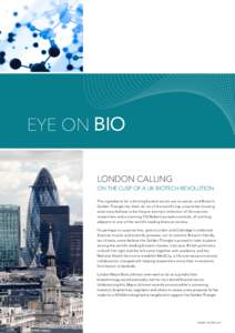 EYE ON BIO LONDON CALLING ON THE CUSP OF A UK BIOTECH REVOLUTION The ingredients for a thriving biotech sector are no secret, and Britain’s Golden Triangle has them all: six of the world’s top universities housing wh