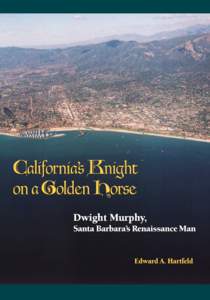 California’s Knight on a Golden Horse Dwight Murphy, Santa Barbara’s Renaissance Man  Edward A. Hartfeld