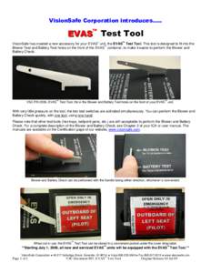 VisionSafe Corporation introduces…..  EVAS™ Test Tool ™  VisionSafe has created a new accessory for your EVAS™ unit, the EVAS Test Tool. This tool is designed to fit into the