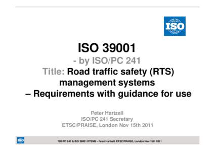 ISOby ISO/PC 241 Title: Road traffic safety (RTS) management systems – Requirements with guidance for use Peter Hartzell
