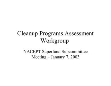Cleanup Programs Assessment Workgroup NACEPT Superfund Subcommittee Meeting – January 7, 2003