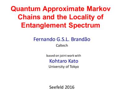 Quantum Approximate Markov Chains and the Locality of Entanglement Spectrum Fernando	G.S.L.	Brandão Caltech based	on	joint	work	with