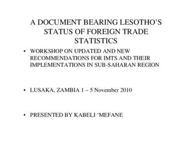 A DOCUMENT BEARING LESOTHO’S STATUS OF FOREIGN TRADE STATISTICS • WORKSHOP ON UPDATED AND NEW RECOMMENDATIONS FOR IMTS AND THEIR IMPLEMENTATIONS IN SUB-SAHARAN REGION