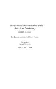 The Pseudodemocratization of the American Presidency ROBERT A. DAHL T HE T ANNER LECTURES  ON