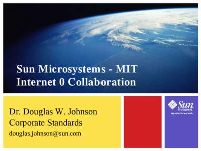 Sun Microsystems - MIT Internet 0 Collaboration Dr. Douglas W. Johnson Corporate Standards [removed]