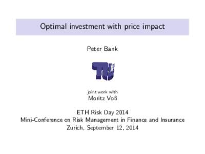 Optimal investment with price impact Peter Bank joint work with  Moritz Voß
