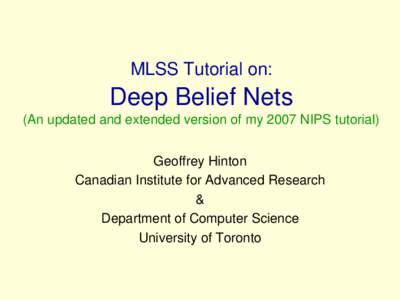 MLSS Tutorial on:  Deep Belief Nets (An updated and extended version of my 2007 NIPS tutorial) Geoffrey Hinton Canadian Institute for Advanced Research