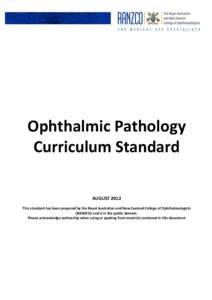 Ophthalmic Pathology Curriculum Standard AUGUST 2012 This standard has been prepared by the Royal Australian and New Zealand College of Ophthalmologists (RANZCO) and is in the public domain. Please acknowledge authorship