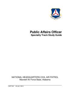 Public Affairs Officer Specialty Track Study Guide NATIONAL HEADQUARTERS CIVIL AIR PATROL Maxwell Air Force Base, Alabama CAPP 201