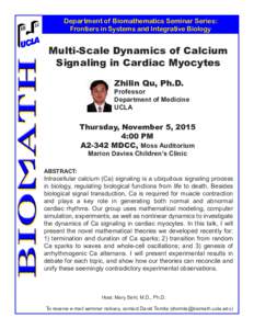 Department of Biomathematics Seminar Series: Frontiers in Systems and Integrative Biology Multi-Scale Dynamics of Calcium Signaling in Cardiac Myocytes Zhilin Qu, Ph.D.