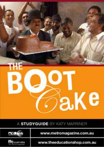 A STUDYGUIDE by katy marriner www.metromagazine.com.au www.theeducationshop.com.au The Boot Cake This study guide to accompany The Boot Cake, a