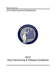STATE OF UTAH  UTAH SENTENCING COMMISSION 2015 Adult Sentencing & Release Guidelines