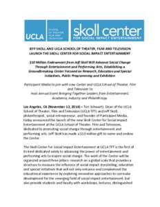    JEFF	
  SKOLL	
  AND	
  UCLA	
  SCHOOL	
  OF	
  THEATER,	
  FILM	
  AND	
  TELEVISION	
   LAUNCH	
  THE	
  SKOLL	
  CENTER	
  FOR	
  SOCIAL	
  IMPACT	
  ENTERTAINMENT	
   	
  	
   $10	
  Million	