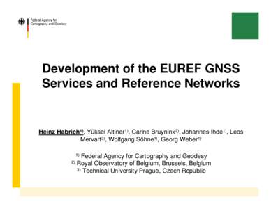 Development of the EUREF GNSS Services and Reference Networks Heinz Habrich1), Yüksel Altiner1), Carine Bruyninx2), Johannes Ihde1), Leos Mervart3), Wolfgang Söhne1), Georg Weber1) 1)