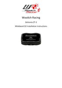 Woolich Racing Zeitronix ZT-3 Wideband O2 Installation Instructions 1) Introduction This guide covers the installation of the Zeitronix ZT-3 Wideband O2 Controller using the Woolich