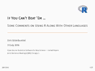 If You Can’t Beat ’Em … Some Comments on Using R Along With Other Languages Dirk Eddelbuettel 31 July 2016 Open Source Statistical Software for Data Science — Invited Papers