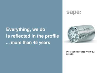 1  Everything, we do is reflected in the profile ... more than 45 years • Presentation of Sapa Profily a.s.