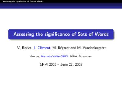 Assessing the significance of Sets of Words  Assessing the significance of Sets of Words V. Boeva, J. Cl´ement, M. R´egnier and M. Vandenbogaert Moscow, Marne-la-Vall´ ee-CNRS, INRIA, Biozentrum
