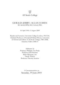 All Souls College GERALD (JERRY) ALLAN COHEN BA McGill; BPhil, MA Oxford; FBA 14 April 1941–5 August 2009 Reader and Lecturer, University College London, 1963–84; Chichele Professor of Social & Political Theory, Univ
