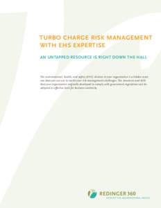 Turbo Charge Risk Management with EHS Expertise AN UNTAPPED RESOURCE IS RIGHT DOWn thE HALL The environmental, health, and safety (EHS) division at your organization is a hidden asset, one that you can use to tackle your