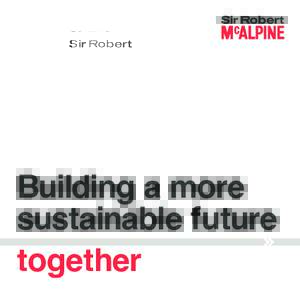Building a more sustainable future together Our construction know-how makes us