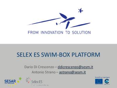 SELEX ES SWIM-BOX PLATFORM Dario Di Crescenzo – [removed] Antonio Strano – [removed] The problem • ATM systems interoperability