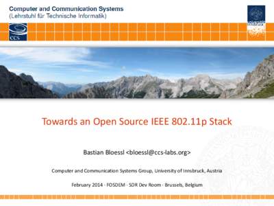Towards an Open Source IEEE 802.11p Stack Bastian Bloessl <bloessl@ccs-labs.org> Computer and Communication Systems Group, University of Innsbruck, Austria February 2014 ∙ FOSDEM ∙ SDR Dev Room ∙ Brussels, Belgium 
