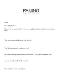 PANINO soups + salads + sandwiches Name: Date of Application: Please write down your last 2 or 3 jobs, your employers and the description of your duties