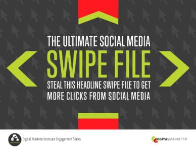 Digital Marketer Increase Engagement Series  THE ULTIMATE SOCIAL MEDIA SWIPE FILE: Steal This Headline Swipe File To Get More Clicks From Social Media