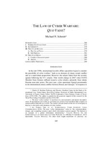 THE LAW OF CYBER WARFARE: QUO VADIS? Michael N. Schmitt* INTRODUCTION ....................................................................................................... 269	
   I.	
   NORMATIVE EVOLUTION..........