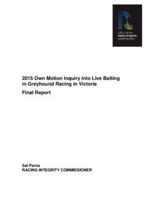 2015 Own Motion Inquiry into Live Baiting in Greyhound Racing in Victoria Final Report Sal Perna RACING INTEGRITY COMMISSIONER