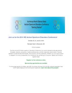Join us for the 2014 ND Autism Spectrum Disorders Conference! October 20, 21, and 22, 2014 Ramada Hotel in Bismarck, ND CEUs Available The first annual ND Autism spectrum Disorders Conference is an event intended to educ
