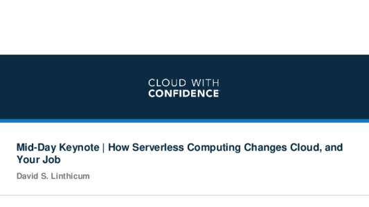 Mid-Day Keynote | How Serverless Computing Changes Cloud, and Your Job David S. Linthicum © 2017 Cloud Technology Partners, Inc.  1