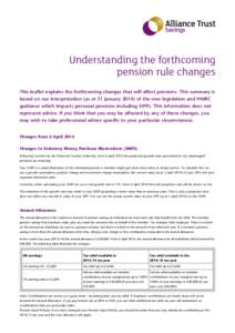 Understanding the forthcoming pension rule changes This leaflet explains the forthcoming changes that will affect pensions. This summary is based on our interpretation (as at 31 Januaryof the new legislation and H