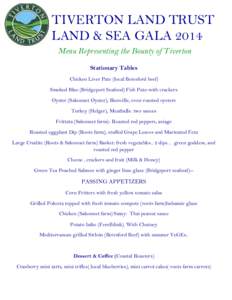 TIVERTON LAND TRUST LAND & SEA GALA 2014 Menu Representing the Bounty of Tiverton Stationary Tables Chicken Liver Pate (local Beresford beef) Smoked Blue (Bridgeport Seafood) Fish Pate-with crackers