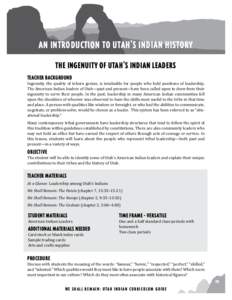 AN INTRODUCTION TO UTAH’S INDIAN HISTORY THE INGENUITY OF UTAH’S INDIAN LEADERS TEACHER BACKGROUND Ingenuity, the quality of inborn genius, is invaluable for people who hold positions of leadership. The American Indi