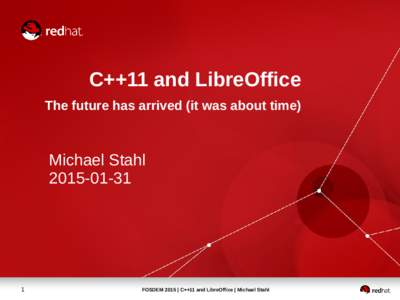 C++11 and LibreOffice The future has arrived (it was about time) Michael Stahl