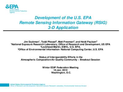 Development of the U.S. EPA Remote Sensing Information Gateway (RSIG) 3-D Application Jim Szykman1, Todd Plessel2, Matt Freeman2, and Heidi Paulsen3 1National Exposure Research Laboratory, Office of Research and Developm