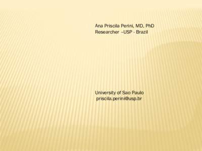 Ana Priscila Perini, MD, PhD Researcher –USP - Brazil University of Sao Paulo 