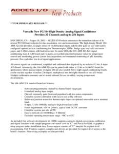 ** FOR IMMEDIATE RELEASE **  Versatile New PC/104 High-Density Analog Signal Conditioner Provides 32 Channels and up to 256 Inputs SAN DIEGO, CA—August 18, 2003—ACCES I/O Products announces the immediate release of i