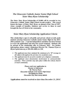 The Gloucester Catholic Junior Senior High School Sister Mary Ryan Scholarship The Sister Mary Ryan Scholarship of $1,000 will be awarded to two Gloucester Catholic Junior High School seventh graders. This award honors t