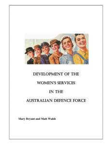 DEVELOPMENT OF THE WOMEN’S SERVICES IN THE AUSTRALIAN DEFENCE FORCE  Mary Bryant and Matt Walsh
