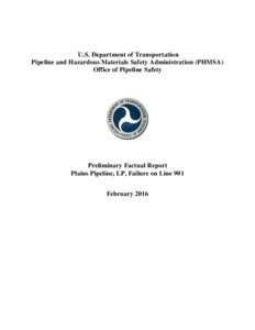 U.S. Department of Transportation Pipeline and Hazardous Materials Safety Administration (PHMSA) Office of Pipeline Safety Preliminary Factual Report Plains Pipeline, LP, Failure on Line 901