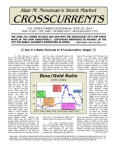 Alan M. Newman’s Stock Market  CROSSCURRENTS U.S. STOCK MARKET OUTLOOK for JUNE 29, 2014 DJIA 16,851 - SPXNASDAQGOLD BULLION 1316 THE JUNE 19TH SURGE IN GOLD BULLION WAS THE EQUIVALENT OF A 500 POINT