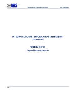 [Type text]User Guide Worksheet III - Capital Improvements IBIS User Guide  INTEGRATED BUDGET INFORMATION SYSTEM (IBIS)